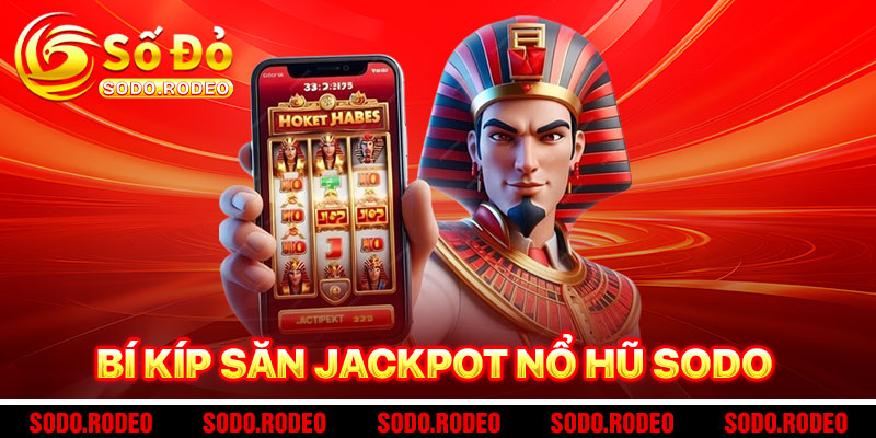 Bí Kíp Săn Jackpot Trong Nổ Hũ SODO